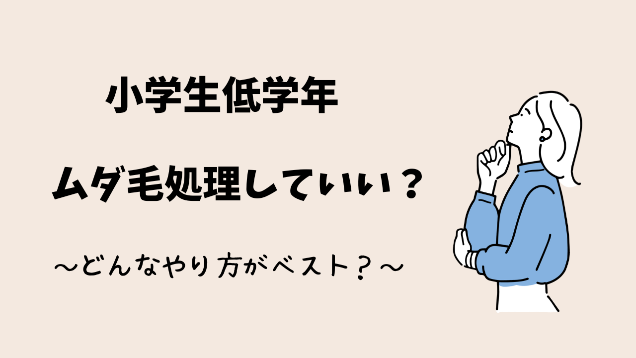 小学生低学年でもムダ毛処理していい？どんなやり方がベスト？